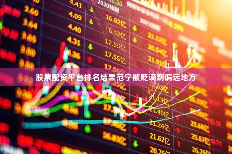 股票配资平台排名结果范宁被贬谪到偏远地方
