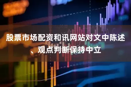 股票市场配资和讯网站对文中陈述、观点判断保持中立