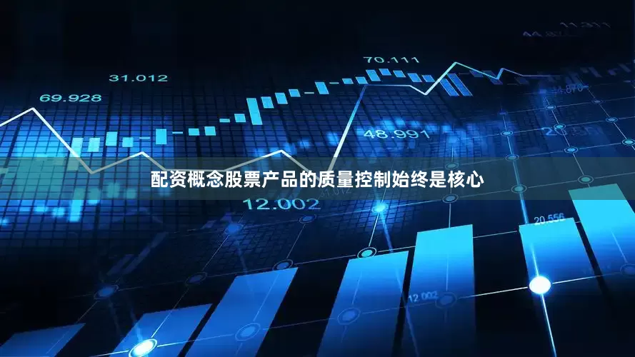 配资概念股票产品的质量控制始终是核心