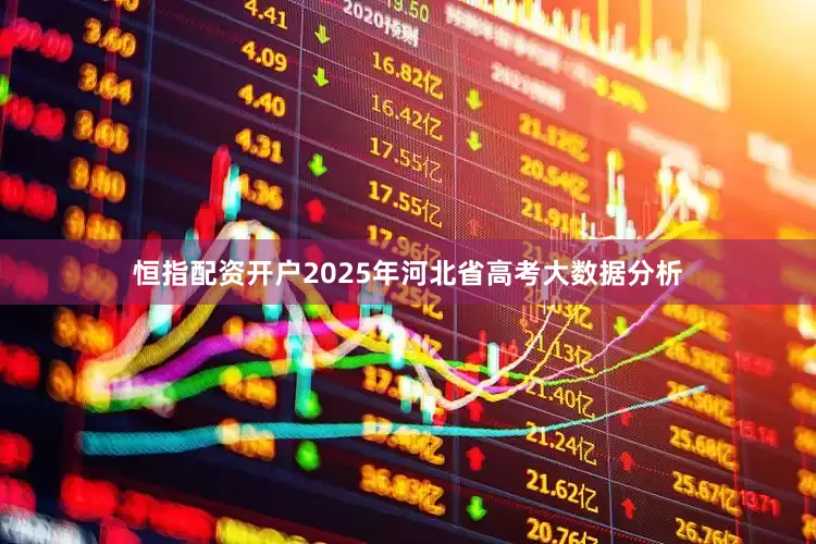 恒指配资开户2025年河北省高考大数据分析