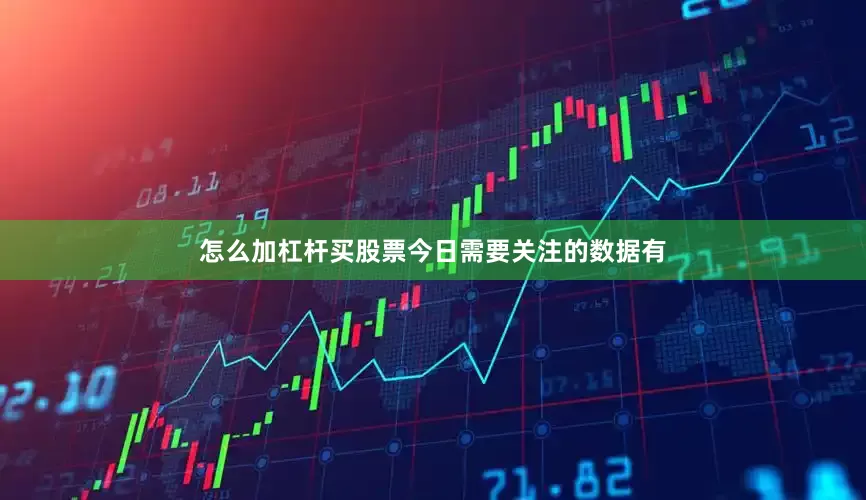 怎么加杠杆买股票　　今日需要关注的数据有