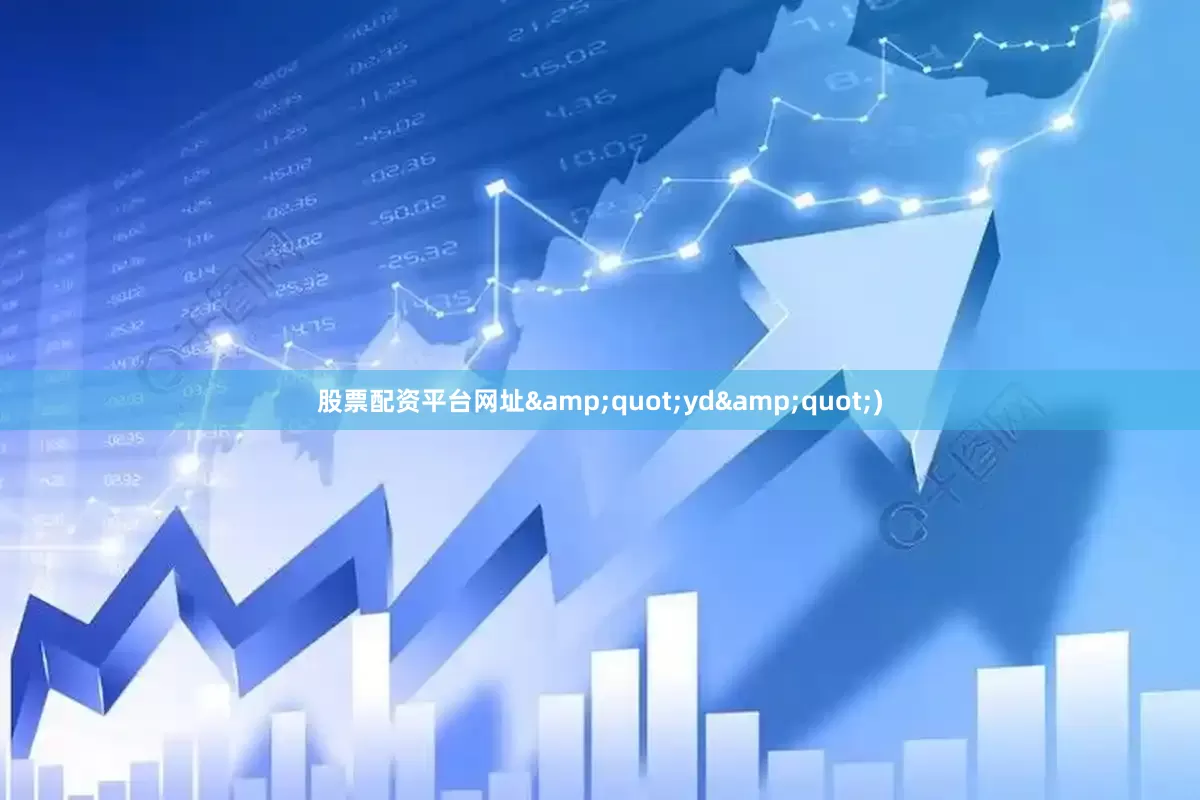 股票配资平台网址&quot;yd&quot;)
