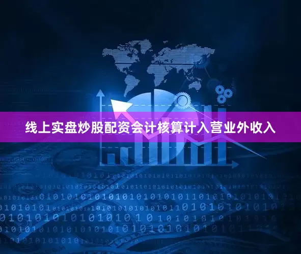 线上实盘炒股配资会计核算计入营业外收入