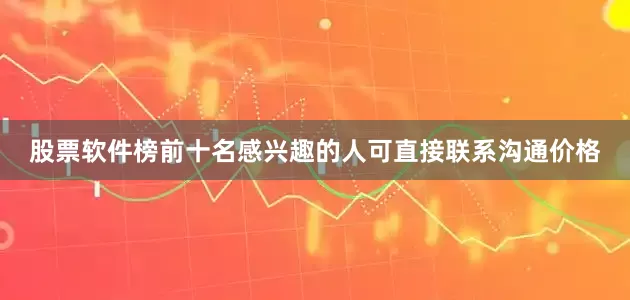 股票软件榜前十名感兴趣的人可直接联系沟通价格